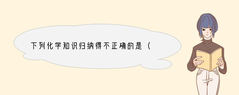 下列化学知识归纳得不正确的是（　　）甲具体物质A干燥剂纯碱、浓硫酸、生石灰B微量元素
